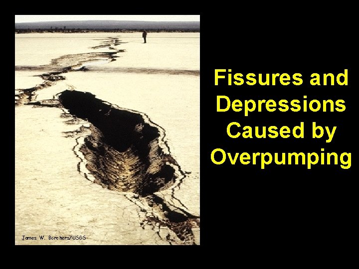 Fissures and Depressions Caused by Overpumping James W. Borchers/USGS 