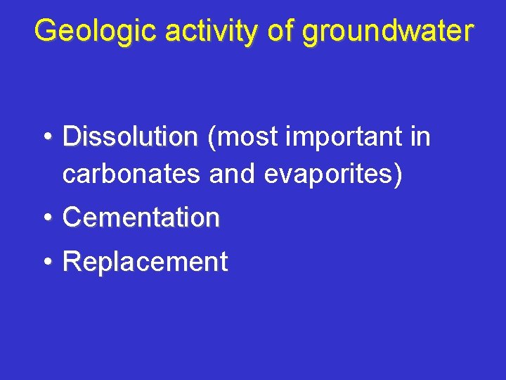 Geologic activity of groundwater • Dissolution (most important in carbonates and evaporites) • Cementation