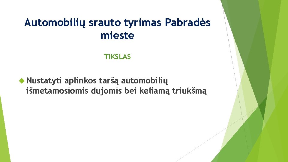 Automobilių srauto tyrimas Pabradės mieste TIKSLAS Nustatyti aplinkos taršą automobilių išmetamosiomis dujomis bei keliamą