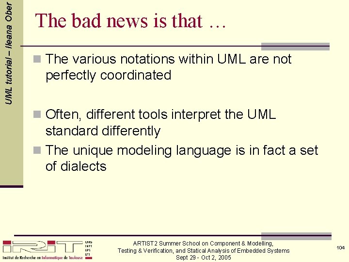 UML tutorial – Ileana Ober The bad news is that … n The various