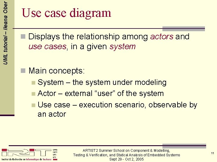 UML tutorial – Ileana Ober Use case diagram n Displays the relationship among actors
