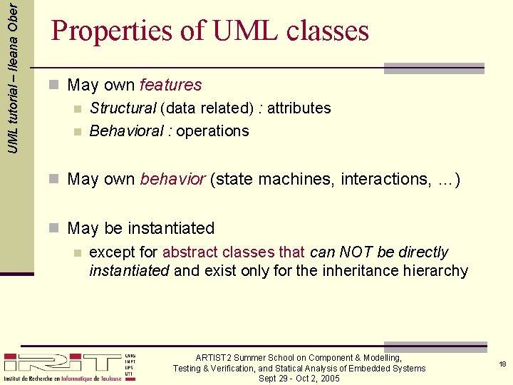 UML tutorial – Ileana Ober Properties of UML classes n May own features n