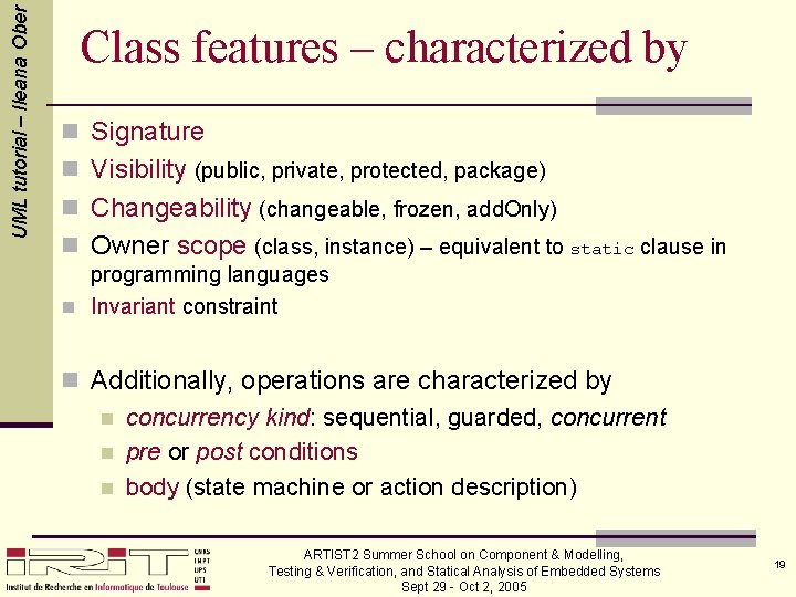 UML tutorial – Ileana Ober Class features – characterized by n Signature n Visibility