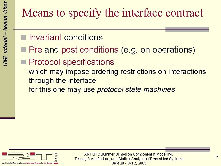 UML tutorial – Ileana Ober Means to specify the interface contract n Invariant conditions