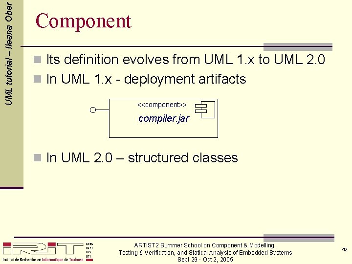 UML tutorial – Ileana Ober Component n Its definition evolves from UML 1. x