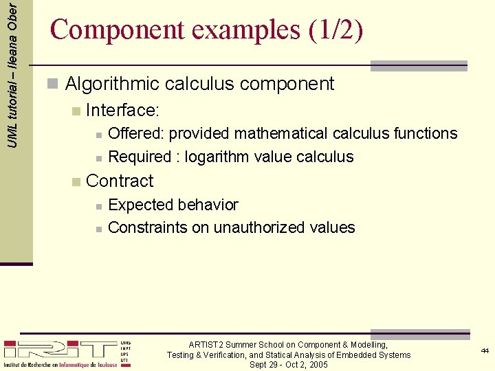 UML tutorial – Ileana Ober Component examples (1/2) n Algorithmic calculus component n Interface: