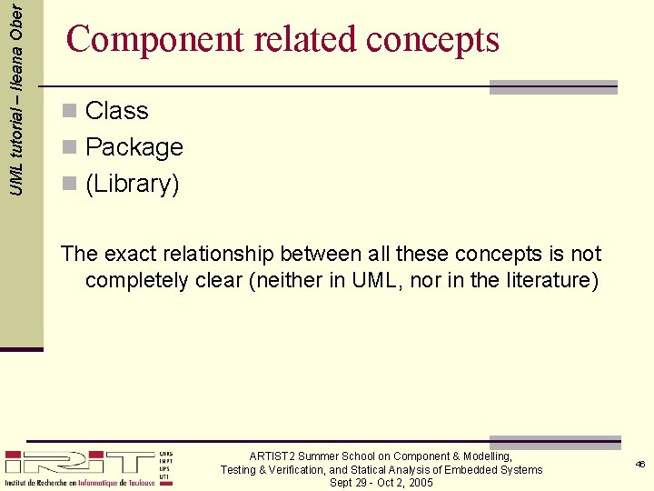 UML tutorial – Ileana Ober Component related concepts n Class n Package n (Library)