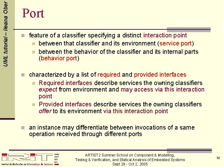 UML tutorial – Ileana Ober Port n feature of a classifier specifying a distinct