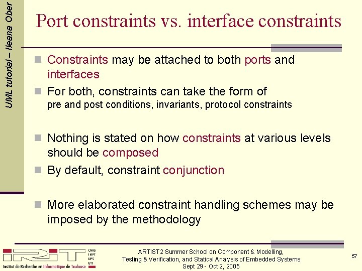 UML tutorial – Ileana Ober Port constraints vs. interface constraints n Constraints may be