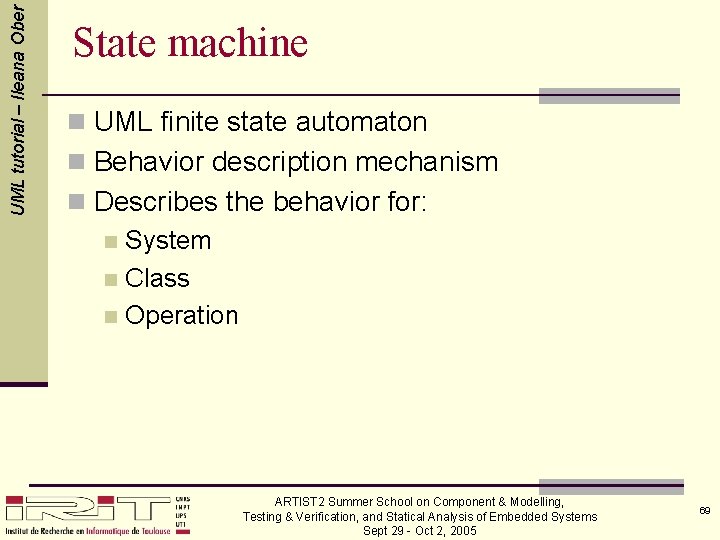 UML tutorial – Ileana Ober State machine n UML finite state automaton n Behavior