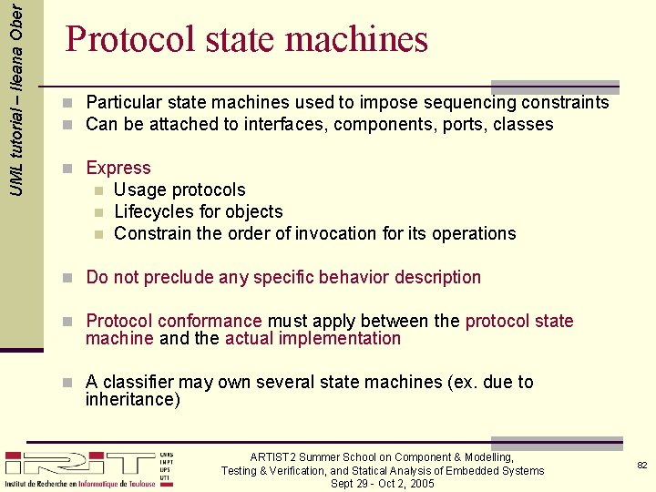 UML tutorial – Ileana Ober Protocol state machines n Particular state machines used to