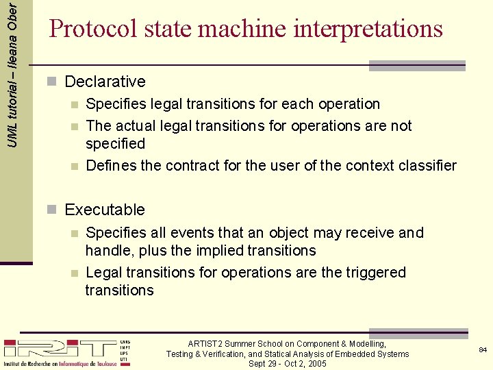 UML tutorial – Ileana Ober Protocol state machine interpretations n Declarative n Specifies legal