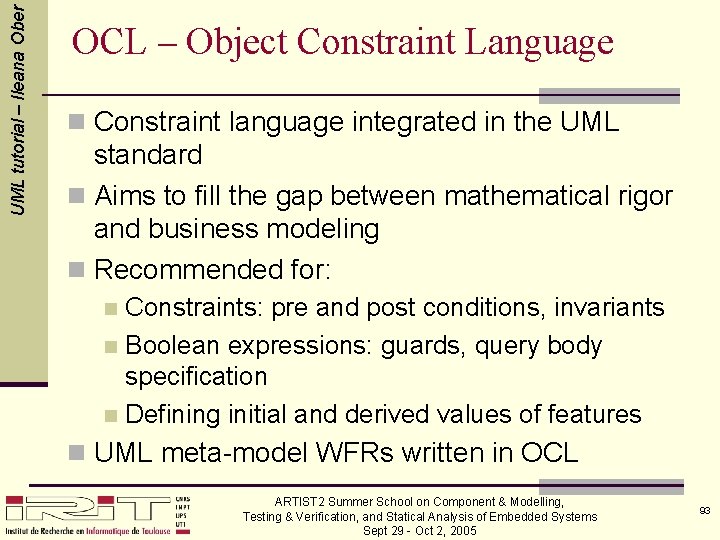 UML tutorial – Ileana Ober OCL – Object Constraint Language n Constraint language integrated