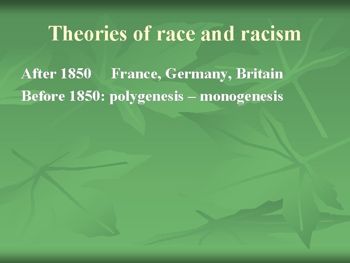 Theories of race and racism After 1850 France, Germany, Britain Before 1850: polygenesis –