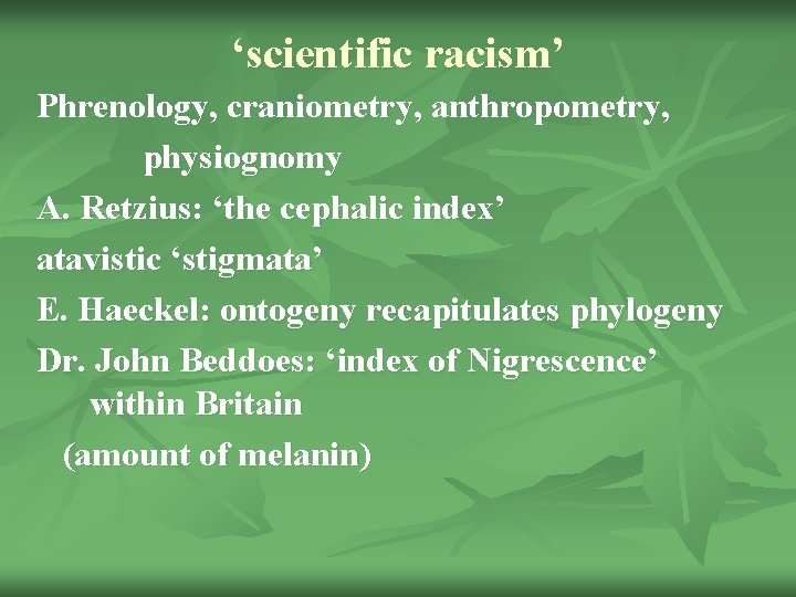 ‘scientific racism’ Phrenology, craniometry, anthropometry, physiognomy A. Retzius: ‘the cephalic index’ atavistic ‘stigmata’ E.