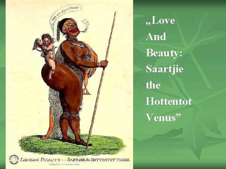 „Love And Beauty: Saartjie the Hottentot Venus” 