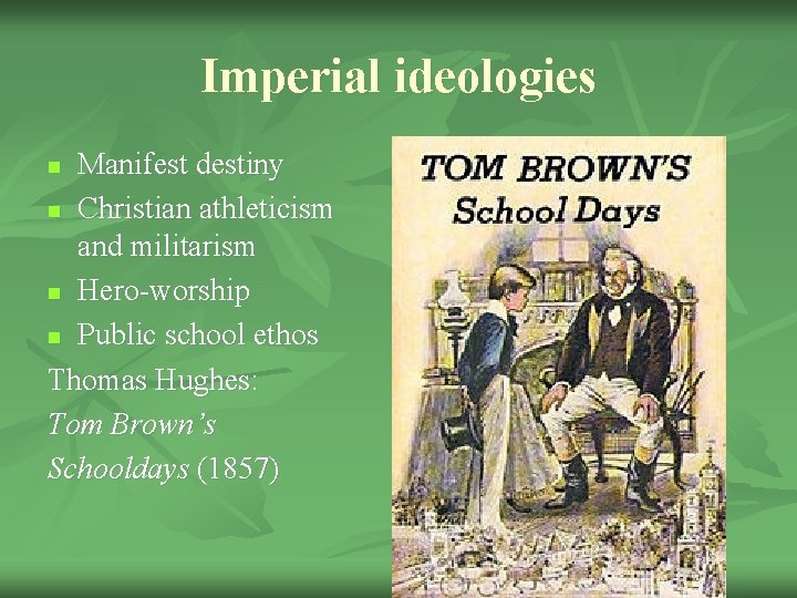 Imperial ideologies Manifest destiny n Christian athleticism and militarism n Hero-worship n Public school