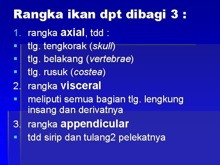 Rangka ikan dpt dibagi 3 : rangka axial, tdd : tlg. tengkorak (skull) tlg.