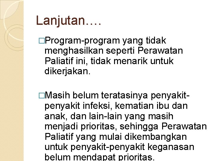 Lanjutan…. �Program-program yang tidak menghasilkan seperti Perawatan Paliatif ini, tidak menarik untuk dikerjakan. �Masih