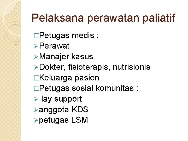 Pelaksana perawatan paliatif �Petugas medis : Ø Perawat Ø Manajer kasus Ø Dokter, fisioterapis,