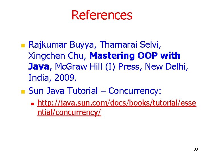 References n n Rajkumar Buyya, Thamarai Selvi, Xingchen Chu, Mastering OOP with Java, Mc.