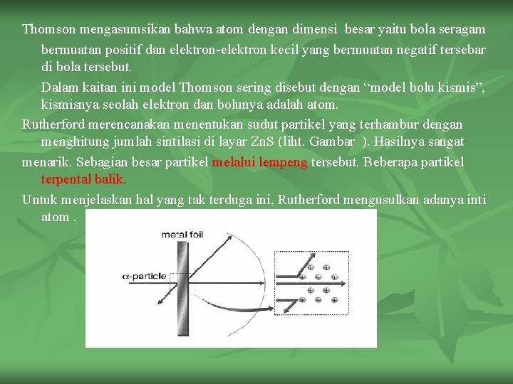 Thomson mengasumsikan bahwa atom dengan dimensi besar yaitu bola seragam bermuatan positif dan elektron-elektron