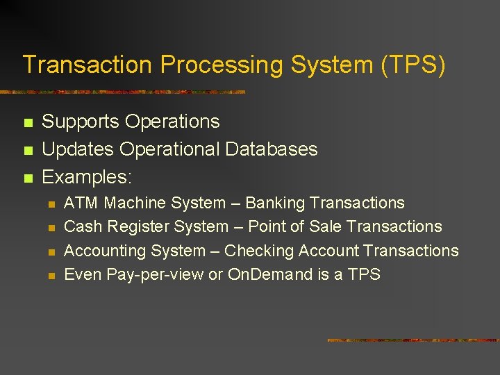 Transaction Processing System (TPS) n n n Supports Operations Updates Operational Databases Examples: n