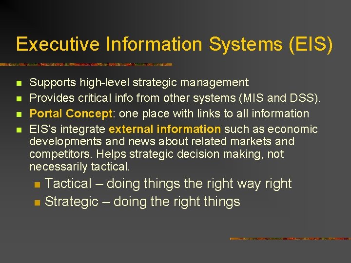 Executive Information Systems (EIS) n n Supports high-level strategic management Provides critical info from
