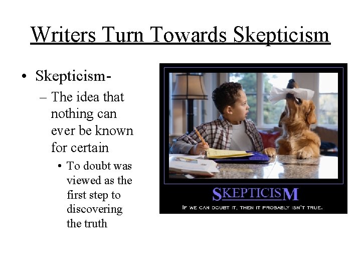 Writers Turn Towards Skepticism • Skepticism– The idea that nothing can ever be known