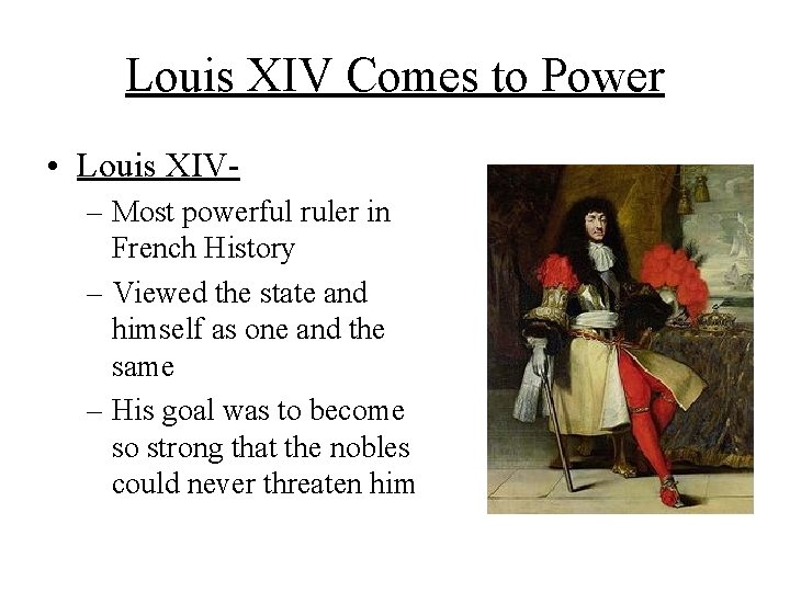 Louis XIV Comes to Power • Louis XIV– Most powerful ruler in French History