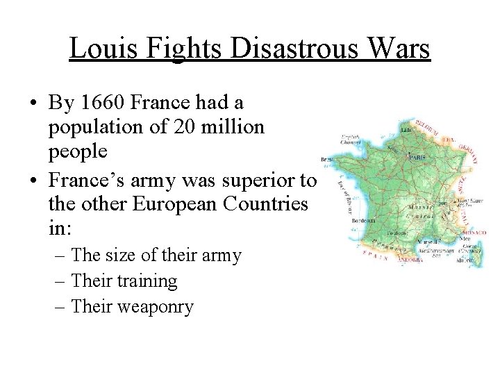 Louis Fights Disastrous Wars • By 1660 France had a population of 20 million