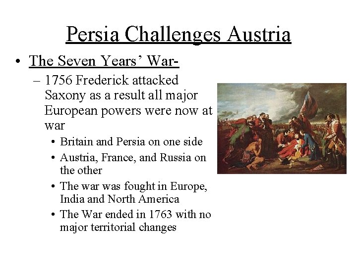 Persia Challenges Austria • The Seven Years’ War– 1756 Frederick attacked Saxony as a