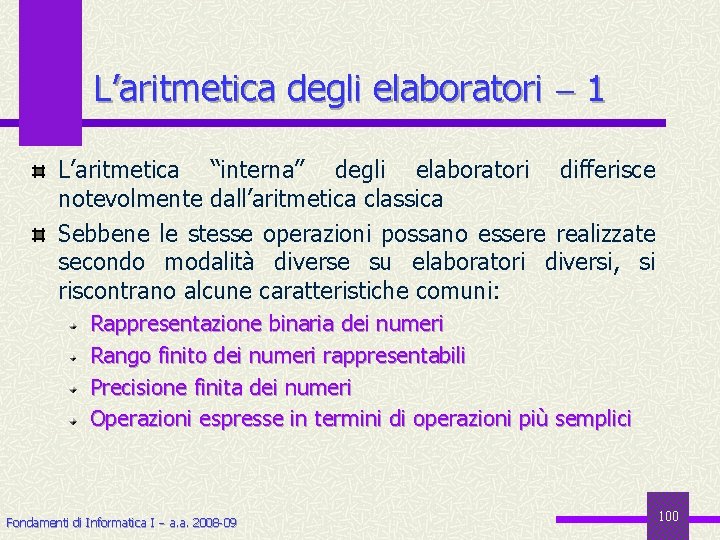 L’aritmetica degli elaboratori 1 L’aritmetica “interna” degli elaboratori differisce notevolmente dall’aritmetica classica Sebbene le