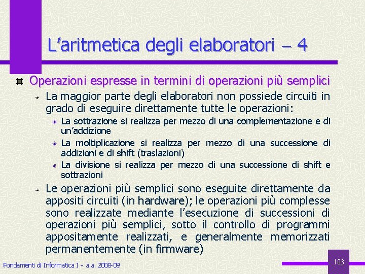 L’aritmetica degli elaboratori 4 Operazioni espresse in termini di operazioni più semplici La maggior