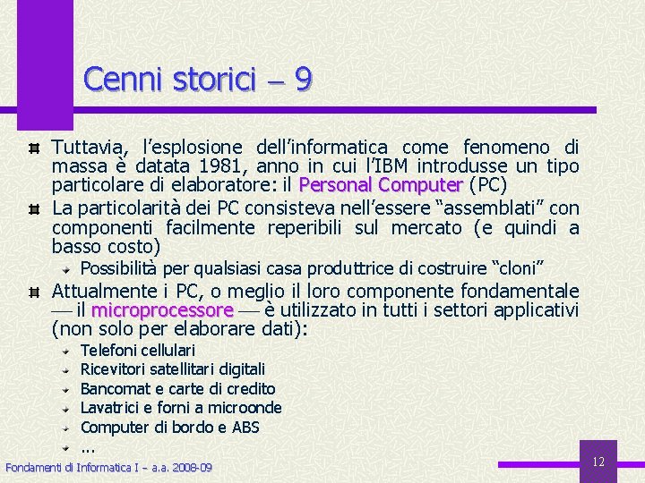 Cenni storici 9 Tuttavia, l’esplosione dell’informatica come fenomeno di massa è datata 1981, anno