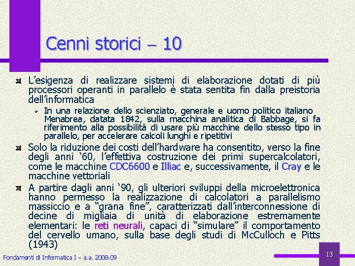 Cenni storici 10 L’esigenza di realizzare sistemi di elaborazione dotati di più processori operanti