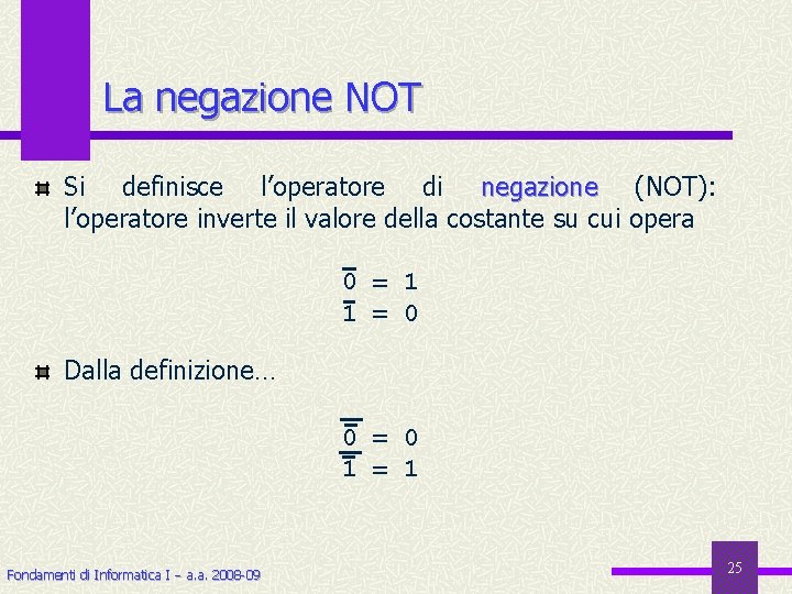 La negazione NOT Si definisce l’operatore di negazione (NOT): l’operatore inverte il valore della