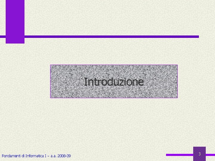 Introduzione Fondamenti di Informatica I a. a. 2008 -09 3 