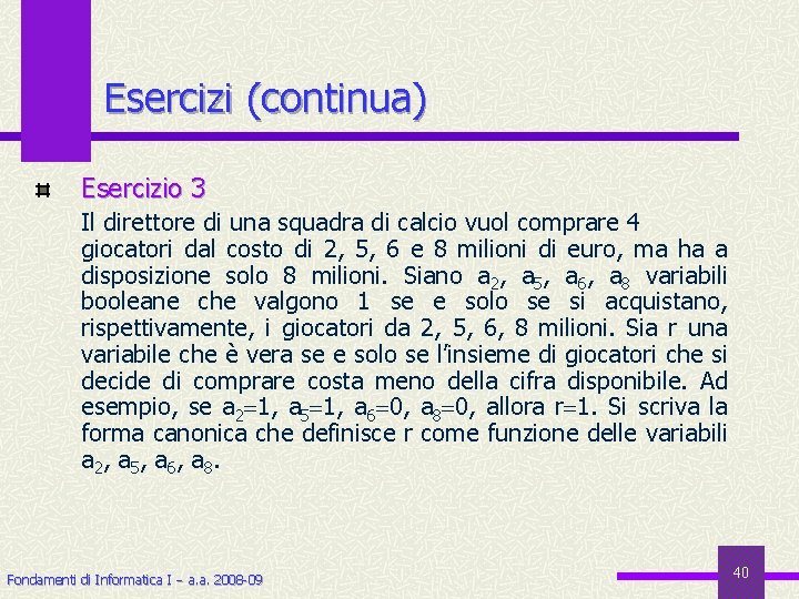 Esercizi (continua) Esercizio 3 Il direttore di una squadra di calcio vuol comprare 4