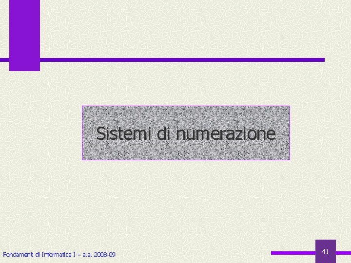 Sistemi di numerazione Fondamenti di Informatica I a. a. 2008 -09 41 