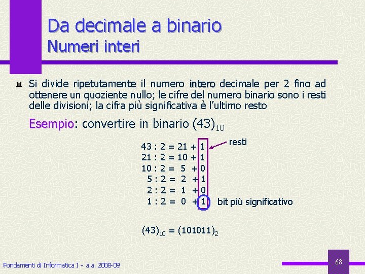 Da decimale a binario Numeri interi Si divide ripetutamente il numero intero decimale per