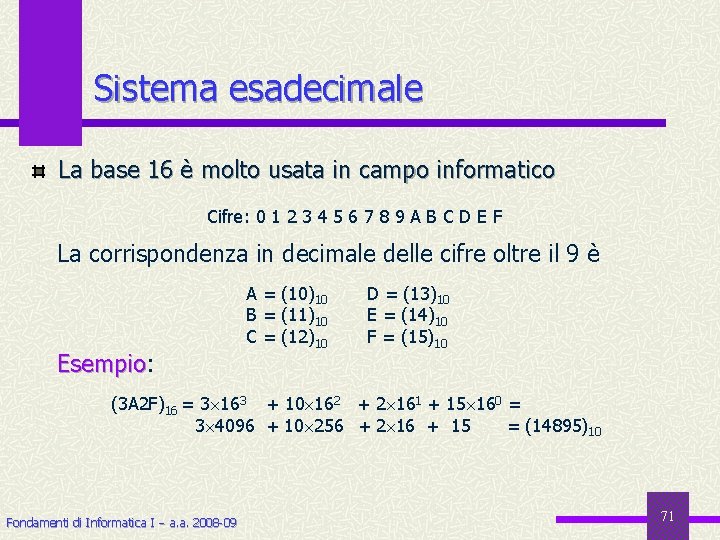 Sistema esadecimale La base 16 è molto usata in campo informatico Cifre: 0 1
