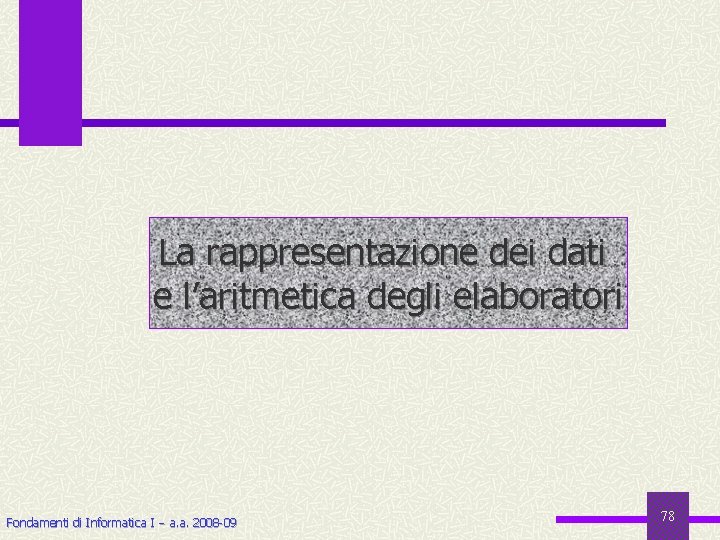 La rappresentazione dei dati e l’aritmetica degli elaboratori Fondamenti di Informatica I a. a.