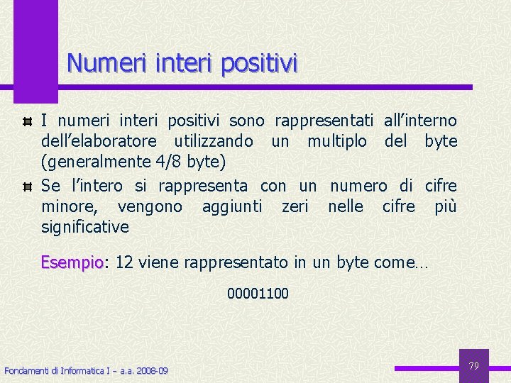 Numeri interi positivi I numeri interi positivi sono rappresentati all’interno dell’elaboratore utilizzando un multiplo