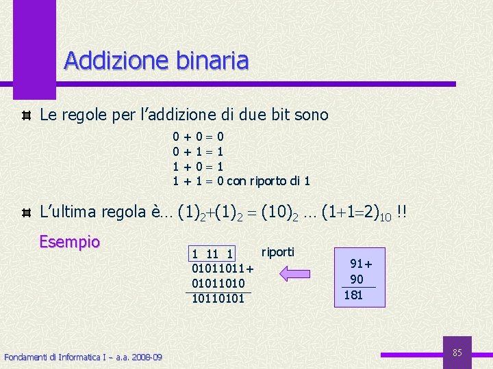 Addizione binaria Le regole per l’addizione di due bit sono 0 0 1 1