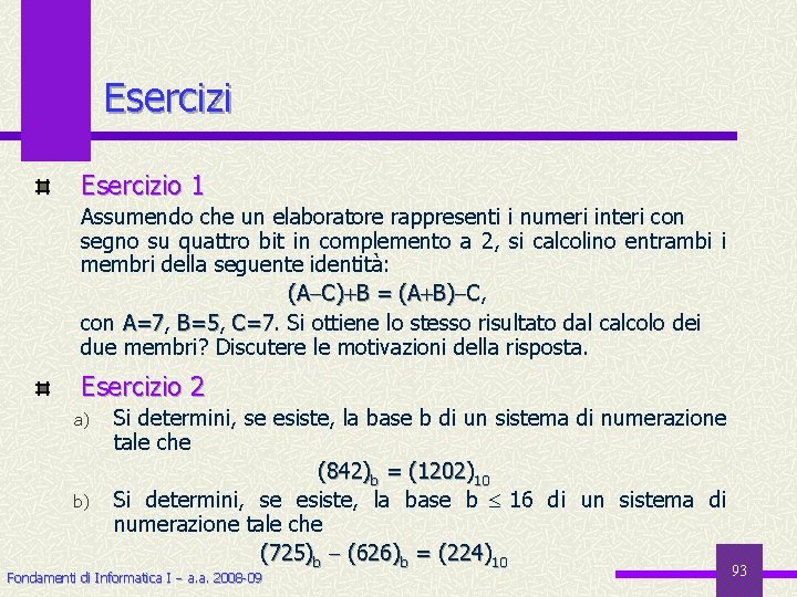 Esercizio 1 Assumendo che un elaboratore rappresenti i numeri interi con segno su quattro