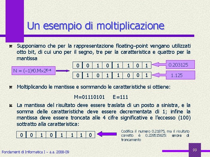 Un esempio di moltiplicazione Supponiamo che per la rappresentazione floating–point vengano utilizzati otto bit,