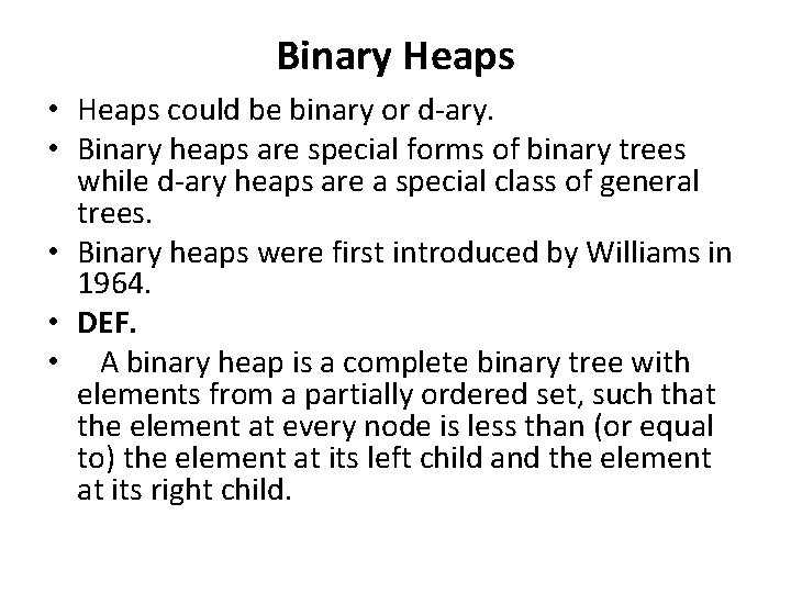 Binary Heaps • Heaps could be binary or d-ary. • Binary heaps are special Binary Heaps • Heaps could be binary or d-ary. • Binary heaps are special