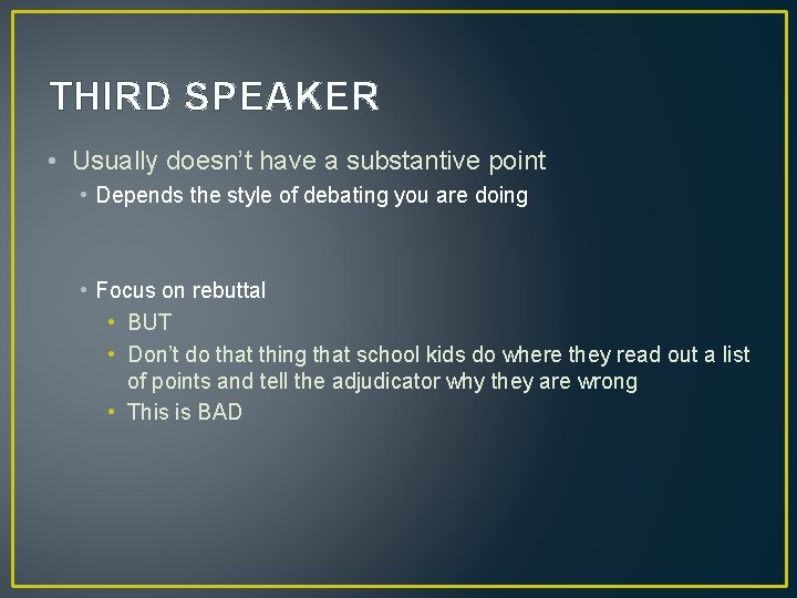 THIRD SPEAKER • Usually doesn’t have a substantive point • Depends the style of