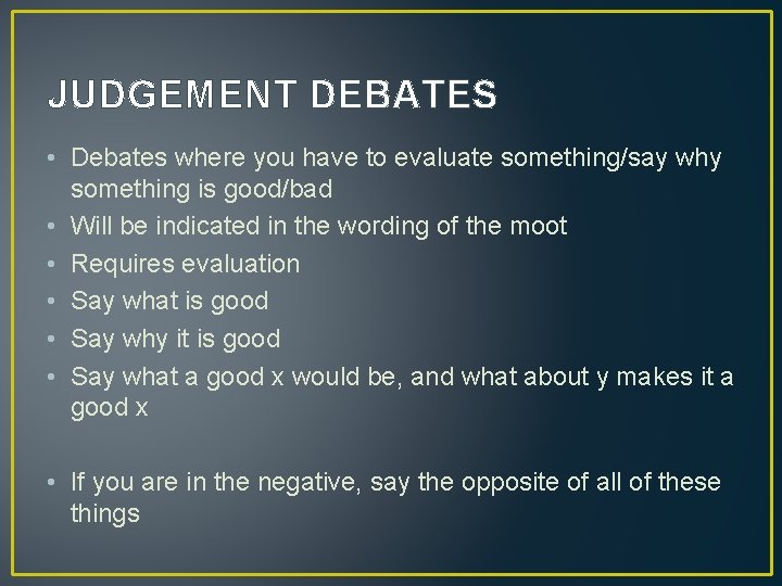 JUDGEMENT DEBATES • Debates where you have to evaluate something/say why something is good/bad JUDGEMENT DEBATES • Debates where you have to evaluate something/say why something is good/bad
